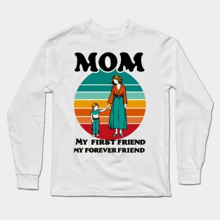 MOM MY FIRST FRIEND MY FOREVER FRIEND. MOTHER'S DAY GIFT Long Sleeve T-Shirt